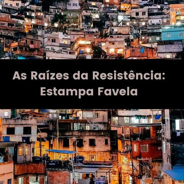As Raízes da Resistência: Estampa Favela
