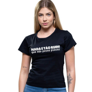 Camiseta Babylook Feminina Nada é Tão ruim que não possa piorar (Feminina)
